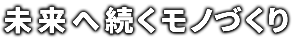 未来に続くモノづくり